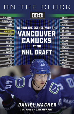 On the Clock: Vancouver Canucks: Behind the Scenes with the Vancouver Canucks at the NHL Draft - Wagner, Daniel