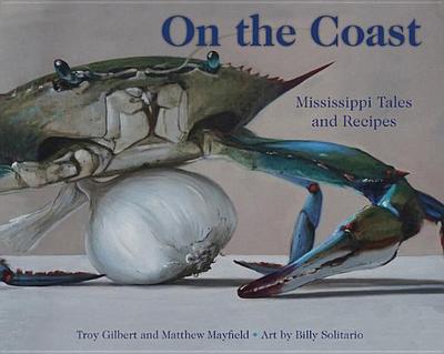 On the Coast: Mississippi Tales and Recipes - Gilbert, Troy, and Mayfield, Matthew