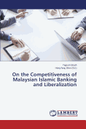 On the Competitiveness of Malaysian Islamic Banking and Liberalization