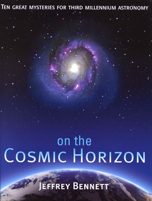 On the Cosmic Horizon: Ten Great Mysteries for Third Millennium Astronomy - Bennett, Jeffrey O