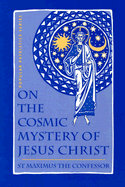 On the Cosmic Mystery of Jesus Christ: Selected Writings from St. Maximus the Confessor