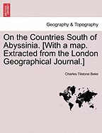 On the Countries South of Abyssinia. [With a Map. Extracted from the London Geographical Journal.]