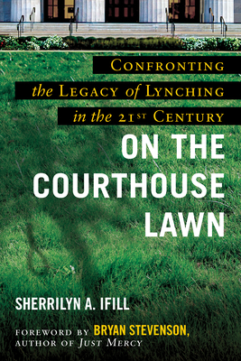 On the Courthouse Lawn: Revised Edition - Ifill, Sherrilyn, and Stevenson, Bryan (Foreword by)