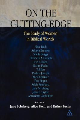 On the Cutting Edge: The Study of Women in Biblical Worlds: Essays in Honor of Elisabeth Schussler Fiorenza - Schaberg, Jane (Editor), and Bach, Alice (Editor), and Fuchs, Esther (Editor)