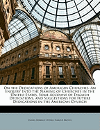 On the Dedications of American Churches: An Enquiry Into the Naming of Churches in the United States, Some Account of English Dedications, and Suggestions for Future Dedications in the American Church (Classic Reprint)