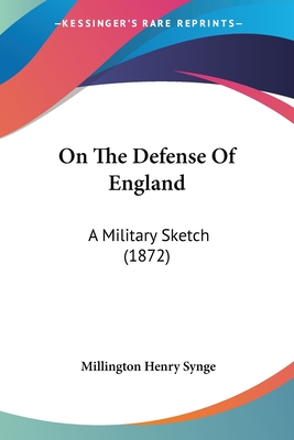 On The Defense Of England: A Military Sketch (1872) - Synge, Millington Henry