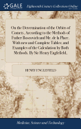 On the Determination of the Orbits of Comets, According to the Methods of Father Boscovich and Mr. de la Place. With new and Complete Tables; and Examples of the Calculation by Both Methods. By Sir Henry Englefield,