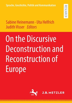 On the Discursive Deconstruction and Reconstruction of Europe - Heinemann, Sabine (Editor), and Helfrich, Uta (Editor), and Visser, Judith (Editor)