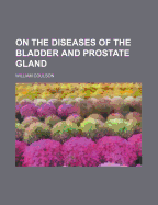 On the Diseases of the Bladder and Prostate Gland