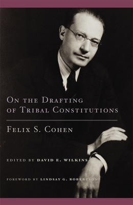 On the Drafting of Tribal Constitutions: Volume 1 - Cohen, Felix S, and Wilkins, David E (Editor), and Robertson, Lindsay G (Foreword by)