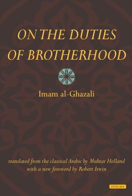 On the Duties of Brotherhood - Al-Ghazali, Imam, and Irwin, Robert (Foreword by)