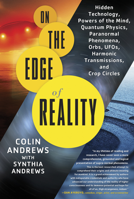 On the Edge of Reality: Hidden Technology, Powers of the Mind, Quantum Physics, Paranormal Phenomena, Orbs, Ufos, Harmonic Transmissions, and Crop Circles - Andrews, Colin, and Andrews, Synthia
