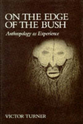 On the Edge of the Bush: Anthropology as Experience - Turner, Victor, Professor