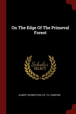 On the Edge of the Primeval Forest - Schweitzer, Albert, Dr., and Campion, Ch Th