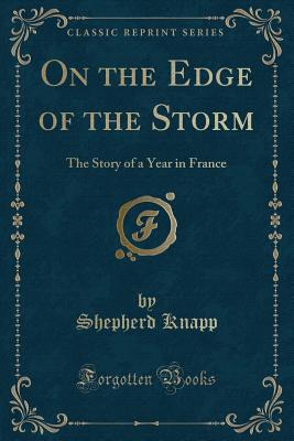 On the Edge of the Storm: The Story of a Year in France (Classic Reprint) - Knapp, Shepherd