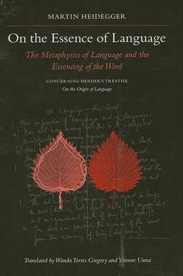 On the Essence of Language: The Metaphysics of Language and the Essencing of the Word Concerning Herder's Treatise on the Origin of Language - Heidegger, Martin, and Gregory, Wanda Torres (Translated by), and Unna, Yvonne (Translated by)