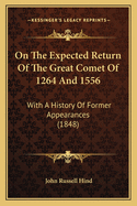 On The Expected Return Of The Great Comet Of 1264 And 1556: With A History Of Former Appearances (1848)