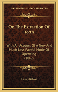 On the Extraction of Teeth: With an Account of a New and Much Less Painful Mode of Operating (1849)