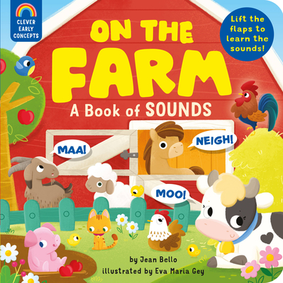 On the Farm: A Book of Sounds: Lift the Flaps to Learn the Sounds! - Bello, Jean, and Clever Publishing