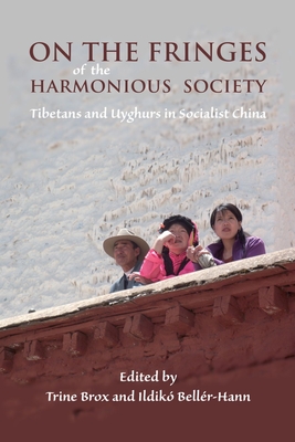 On the Fringes of the Harmonious Society: Tibetans and Uyghurs in Socialist China - Brox, Trine (Editor), and Bellr-Hann, Ildik (Editor)