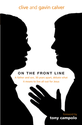 On the Front Line: A father and son, 30 years apart, debate what it means to live all out for Jesus - Calver, Gavin, and Calver, Clive