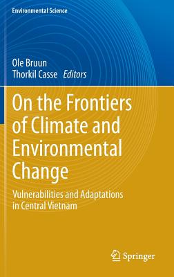 On the Frontiers of Climate and Environmental Change: Vulnerabilities and Adaptations in Central Vietnam - Bruun, Ole (Editor), and Casse, Thorkil (Editor)