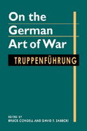 On the German Art of War: Truppenfuhrung - Condell, Bruce