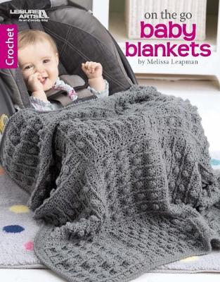 On the Go Baby Blankets: Crochet - Leapman, Melissa