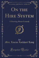 On the Hire System: A Drawing-Room Comedy (Classic Reprint)