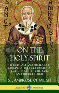 On the Holy Spirit: The History and Mysterious Origins of the Holy Trinity of Jesus Christ, the Lord God, and the Holy Spirit