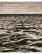 On the Horizon: Contemporary Cuban Art from the Jorge M. P?rez Collection