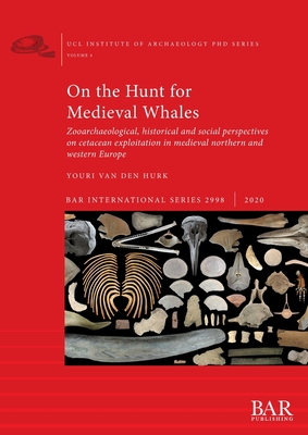 On the Hunt for Medieval Whales: Zooarchaeological, historical and social perspectives on cetacean exploitation in medieval northern and western Europe - van den Hurk, Youri