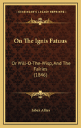 On the Ignis Fatuus: Or Will-O-The-Wisp, and the Fairies (1846)