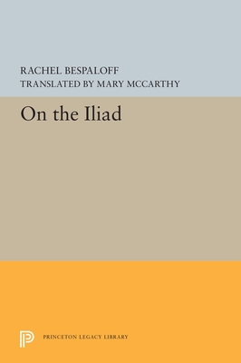 On the Iliad - Bespaloff, Rachel, and McCarthy, Mary (Translated by)