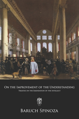 On the Improvement of the Understanding: Treatise on the Emendation of the Intellect - Elwes, Robert Harvey Munro (Translated by), and Spinoza, Benedictus de