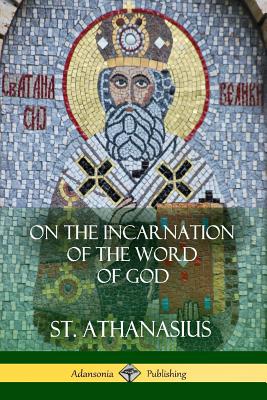 On the Incarnation of the Word of God - Athanasius, St