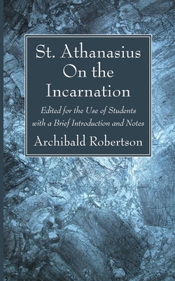 On the Incarnation - Archbishop of Alexandria, Athanasius, and Robertson, Archibald (Editor)