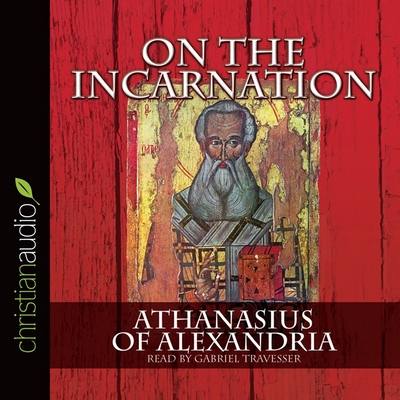 On the Incarnation - Saint Athanasius of Alexandria, and Alexandria, Athanasias Of, and Travesser, Gabriel (Read by)