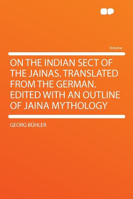 On the Indian Sect of the Jainas. Translated from the German. Edited with an Outline of Jaina Mythology - Buhler, Georg