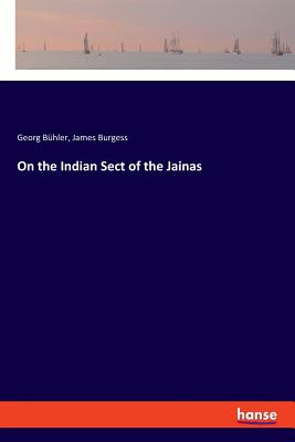 On the Indian Sect of the Jainas - Burgess, James, and Buhler, Georg