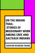 On the Indian Trail: Stories of Missionary Work Among Cree and Salteaux Indians