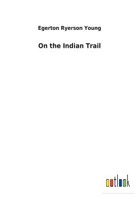 On the Indian Trail - Young, Egerton Ryerson
