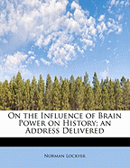 On the Influence of Brain Power on History; An Address Delivered