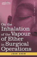 On the Inhalation of the Vapour of Ether in Surgical Operations: Containing a Description of the Various Stages of Etherization and a Statement of the Result of Nearly Eighty Operations in which Ether has been employed in St. George's and University...