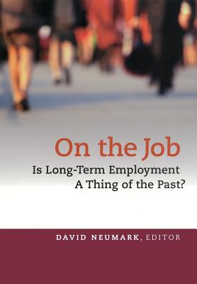 On the Job: Is Long-Term Employment a Thing of the Past? - Neumark (Editor)