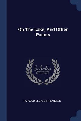 On The Lake, And Other Poems - Reynolds, Hapgood Elizabeth