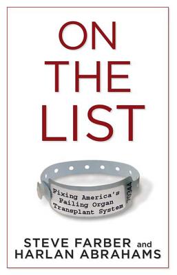 On the List: Fixing America's Failing Organ Transplant System - Farber, Steve, and Abrahams, Harlan