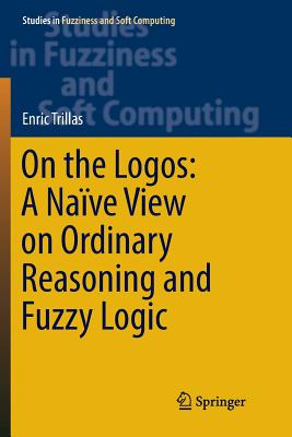 On the Logos: A Nave View on Ordinary Reasoning and Fuzzy Logic - Trillas, Enric