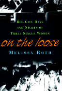 On the Loose: Big-City Days and Nights of Three Single Women - Roth, Melissa