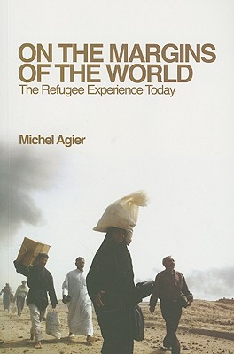 On the Margins of the World: The Refugee Experience Today - Agier, Michel